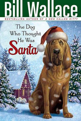The Dog Who Thought He Was Santa - Bill Wallace