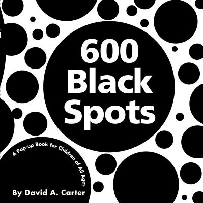 600 Black Spots: A Pop-Up Book for Children of All Ages - David A. Carter