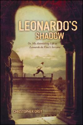 Leonardo's Shadow: Or, My Astonishing Life as Leonardo Da Vinci's Servant - Christopher Grey