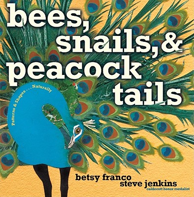 Bees, Snails, & Peacock Tails: Patterns & Shapes . . . Naturally - Betsy Franco