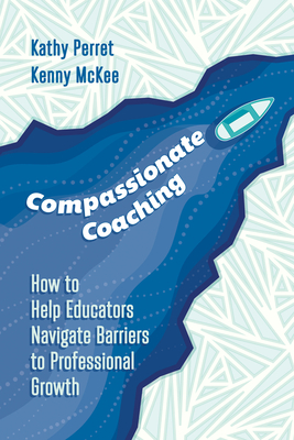 Compassionate Coaching: How to Help Educators Navigate Barriers to Professional Growth - Kathy Perret