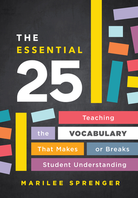 The Essential 25: Teaching the Vocabulary That Makes or Breaks Student Understanding - Marilee Sprenger