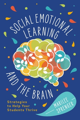 Social-Emotional Learning and the Brain: Strategies to Help Your Students Thrive - Marilee Sprenger