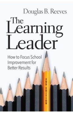 The Learning Leader: How to Focus School Improvement for Better Results - Douglas B. Reeves