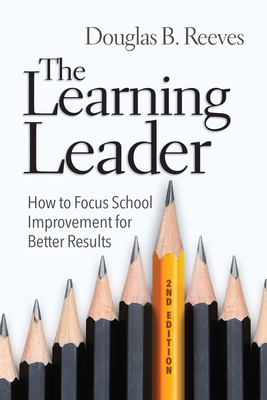 The Learning Leader: How to Focus School Improvement for Better Results - Douglas B. Reeves