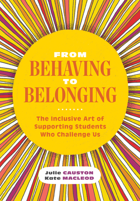 From Behaving to Belonging: The Inclusive Art of Supporting Students Who Challenge Us - Julie Causton
