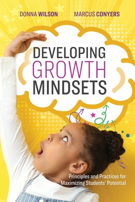 Developing Growth Mindsets: Principles and Practices for Maximizing Students' Potential - Donna Wilson
