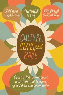 Culture, Class, and Race: Constructive Conversations That Unite and Energize Your School and Community - Brenda Campbelljones