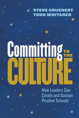 Committing to the Culture: How Leaders Can Create and Sustain Positive Schools - Steve Gruenert