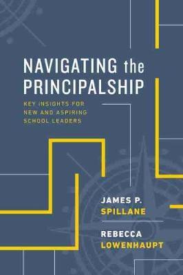 Navigating the Principalship: Key Insights for New and Aspiring School Leaders - James P. Spillane