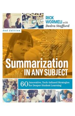 Summarization in Any Subject: 60 Innovative, Tech-Infused Strategies for Deeper Student Learning - Rick Wormeli