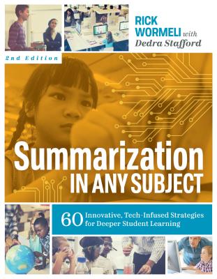Summarization in Any Subject: 60 Innovative, Tech-Infused Strategies for Deeper Student Learning - Rick Wormeli
