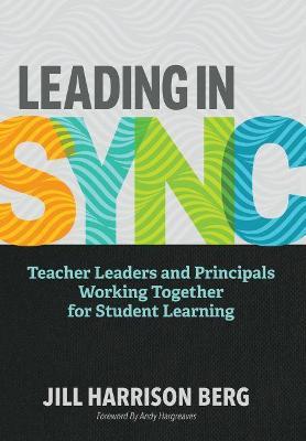 Leading in Sync: Teacher Leaders and Principals Working Together for Student Learning - Jill Harrison Berg