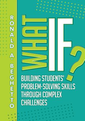 What If?: Building Students' Problem-Solving Skills Through Complex Challenges - Ronald A. Beghetto