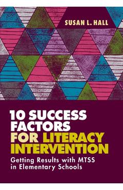 10 Success Factors for Literacy Intervention: Getting Results with Mtss in Elementary Schools - Susan L. Hall