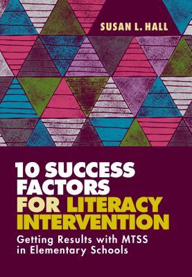 10 Success Factors for Literacy Intervention: Getting Results with Mtss in Elementary Schools - Susan L. Hall