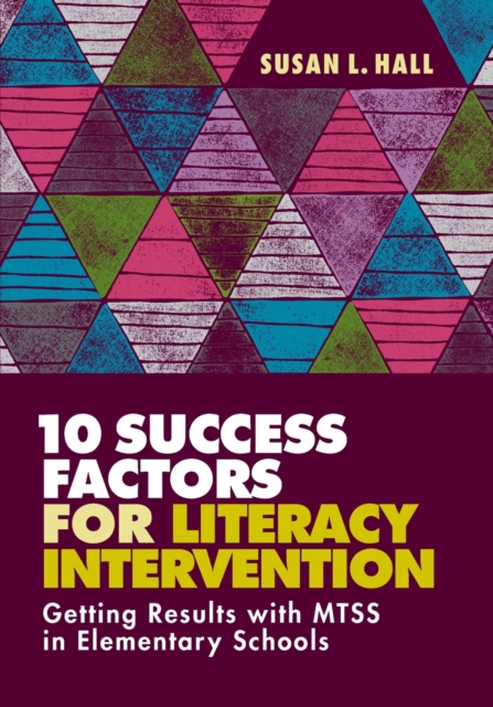 10 Success Factors for Literacy Intervention: Getting Results with Mtss in Elementary Schools - Susan L. Hall