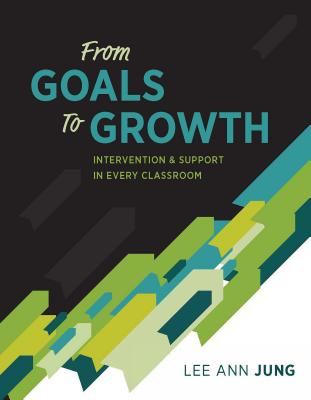 From Goals to Growth: Intervention & Support in Every Classroom - Lee Ann Jung
