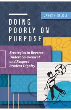 Coperta cărții 'Doing Poorly on Purpose: Strategies to Reverse Underachievement and Respect Student Dignity - James R. Delisle'