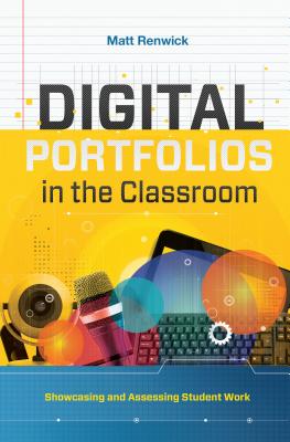 Digital Portfolios in the Classroom: Showcasing and Assessing Student Work - Matt Renwick