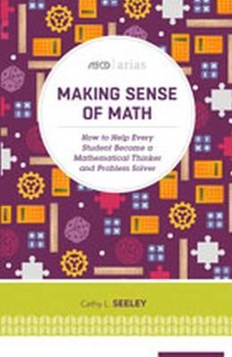 Making Sense of Math: How to Help Every Student Become a Mathematical Thinker and Problem Solver (ASCD Arias) - Cathy L. Seeley