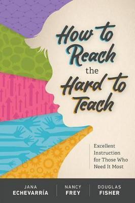 How to Reach the Hard to Teach: Excellent Instruction for Those Who Need It Most - Jana Echevarr�a