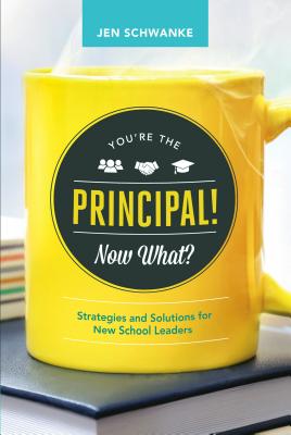 You're the Principal! Now What?: Strategies and Solutions for New School Leaders - Jen Schwanke