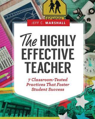 The Highly Effective Teacher: 7 Classroom-Tested Practices That Foster Student Success - Jeff C. Marshall