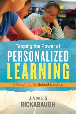 Tapping the Power of Personalized Learning: A Roadmap for School Leaders - James Rickabaugh