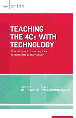 Teaching the 4Cs with Technology: How Do I Use 21st Century Tools to Teach 21st Century Skills? (ASCD Arias) - Stephanie Smith Budhai