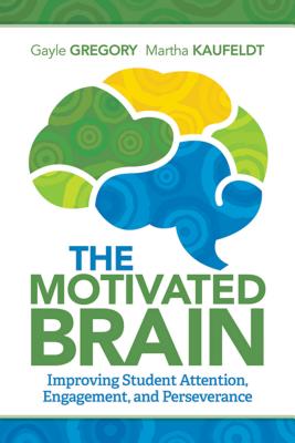 The Motivated Brain: Improving Student Attention, Engagement, and Perseverance - Gayle Gregory