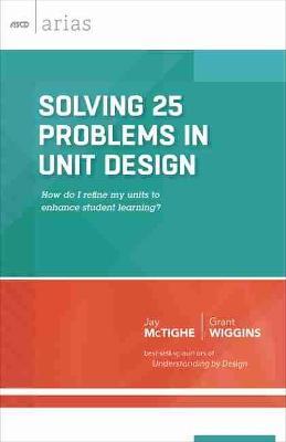 Solving 25 Problems in Unit Design: How Do I Refine My Units to Enhance Student Learning? (ASCD Arias) - Jay Mctighe