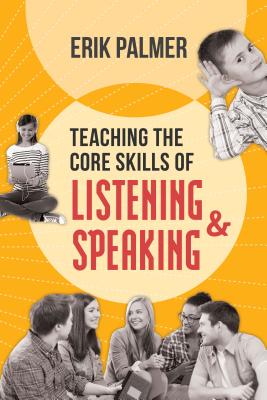 Teaching the Core Skills of Listening and Speaking: ASCD - Erik Palmer
