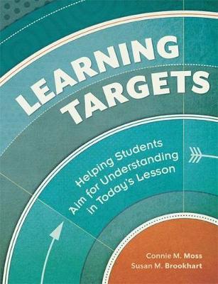 Learning Targets: Helping Students Aim for Understanding in Today's Lesson - Connie M. Moss