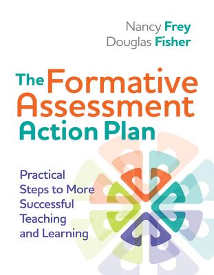 The Formative Assessment Action Plan: Practical Steps to More Successful Teaching and Learning - Nancy Frey