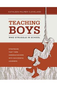 Coperta cărții 'Teaching Boys Who Struggle in School: Strategies That Turn Underachievers Into Successful Learners - Kathleen Palmer'