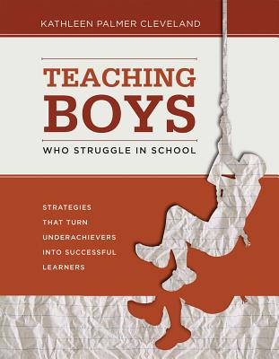 Teaching Boys Who Struggle in School: Strategies That Turn Underachievers Into Successful Learners - Kathleen Palmer Cleveland