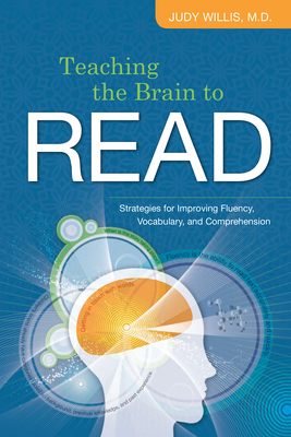 Teaching the Brain to Read: Strategies for Improving Fluency, Vocabulary, and Comprehension - Judy Willis