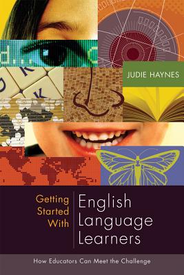 Getting Started with English Language Learners: How Educators Can Meet the Challenge - Judie Haynes