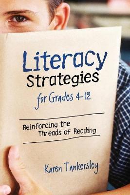 Literacy Strategies for Grades 4-12: Reinforcing the Threads of Reading - Karen Tankersley