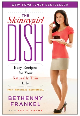 The Skinnygirl Dish: Easy Recipes for Your Naturally Thin Life - Bethenny Frankel