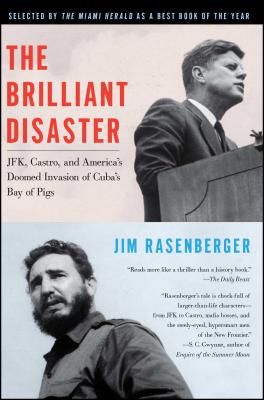 The Brilliant Disaster: Jfk, Castro, and America's Doomed Invasion of Cuba's Bay of Pigs - Jim Rasenberger