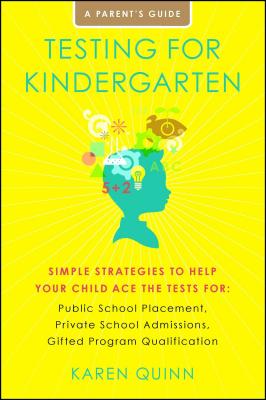 Testing for Kindergarten: Simple Strategies to Help Your Child Ace the Tests For: Public School Placement, Private School Admissions, Gifted Pro - Karen Quinn