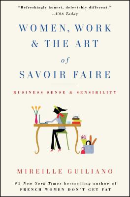 Women, Work & the Art of Savoir Faire: Business Sense & Sensibility - Mireille Guiliano