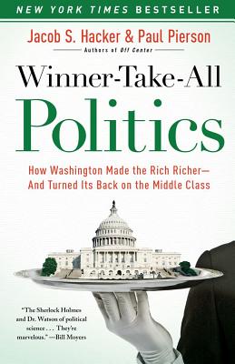 Winner-Take-All Politics: How Washington Made the Rich Richer--And Turned Its Back on the Middle Class - Jacob S. Hacker