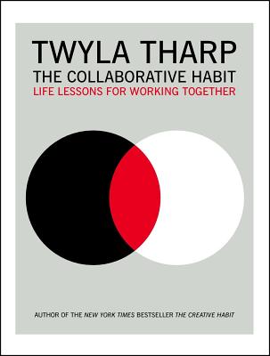 The Collaborative Habit: Life Lessons for Working Together - Twyla Tharp