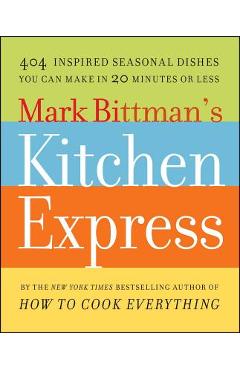 Poza produsului Mark Bittman's Kitchen Express: 404 Inspired Seasonal Dishes You Can Make in 20 Minutes or Less - Mark Bittman