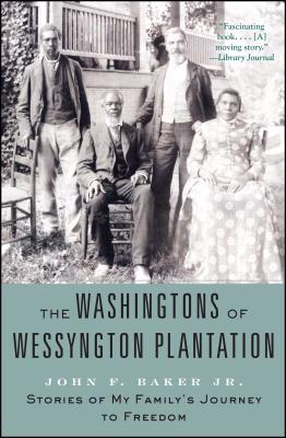 The Washingtons of Wessyngton Plantation: Stories of My Family's Journey to Freedom - John Baker