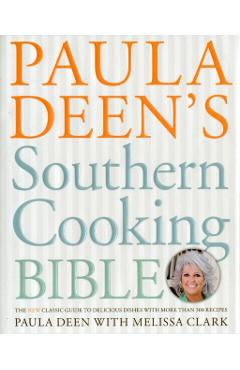 Paula Deen's Southern Cooking Bible: The New Classic Guide to Delicious Dishes with More Than 300 Recipes - Paula H. Deen
