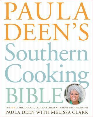 Paula Deen's Southern Cooking Bible: The New Classic Guide to Delicious Dishes with More Than 300 Recipes - Paula H. Deen